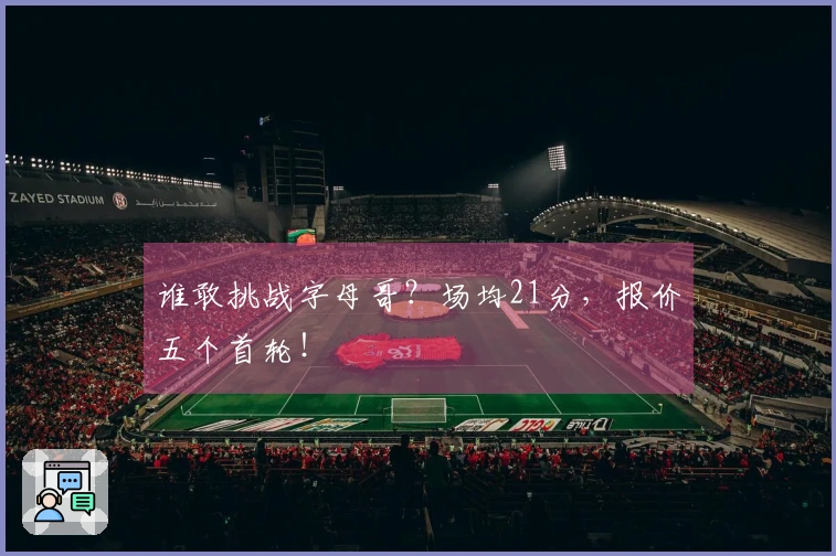 谁敢挑战字母哥？场均21分，报价五个首轮！